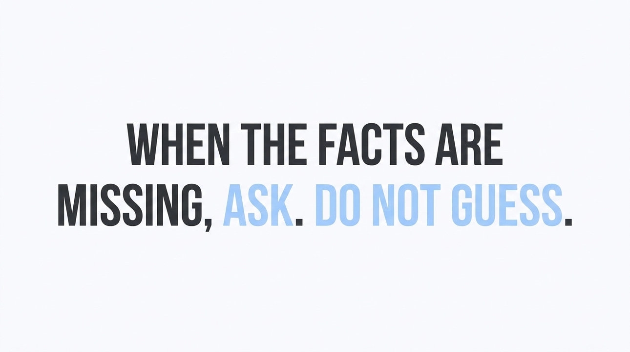Missing facts? Ask. Don't guess. Get clarity.